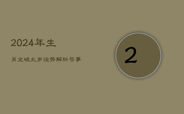 2024年生肖龙破太岁：运势解析与注意事项  第1张