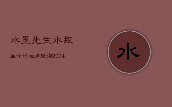 水墨先生水瓶座今日运势查询(20240603)  第1张