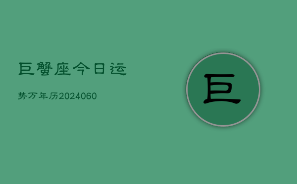 巨蟹座今日运势万年历(20240603)  第1张