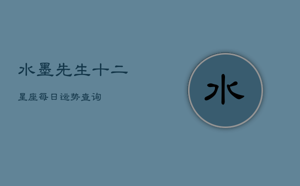 水墨先生十二星座每日运势查询(20240603)  第1张