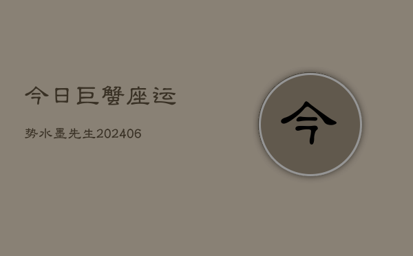 今日巨蟹座运势水墨先生(20240603)  第1张