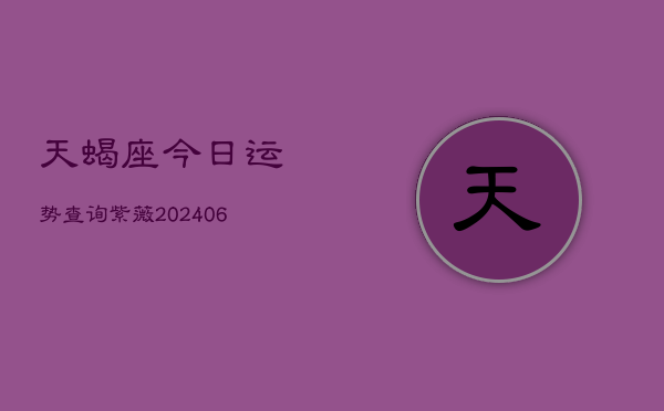 天蝎座今日运势查询紫薇(20240603)  第1张