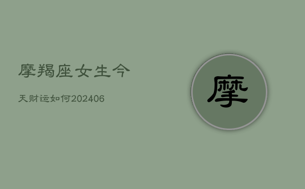 摩羯座女生今天财运如何(20240603)  第1张