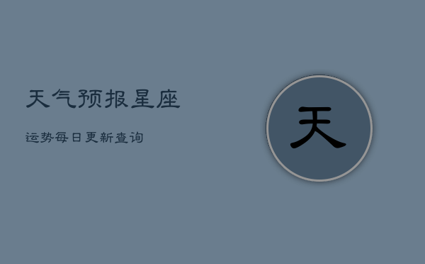 天气预报星座运势每日更新查询(20240603)  第1张