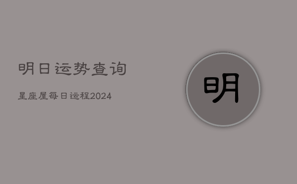 明日运势查询星座屋每日运程(20240603)  第1张