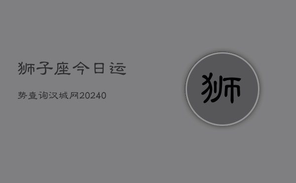 狮子座今日运势查询汉城网(20240603)  第1张