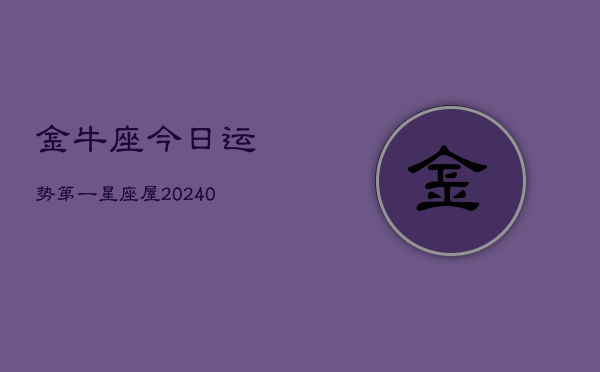 金牛座今日运势第一星座屋(20240603)  第1张
