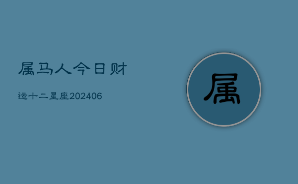 属马人今日财运十二星座(20240603)  第1张
