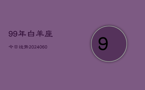 99年白羊座今日运势(20240604)  第1张