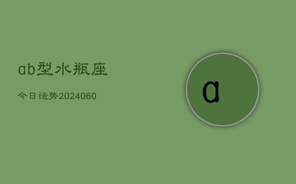 ab型水瓶座今日运势(20240604)  第1张