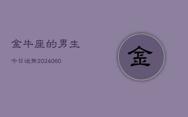 金牛座的男生今日运势(20240604)  第1张