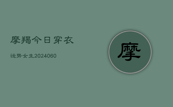 摩羯今日穿衣运势女生(20240604)  第1张