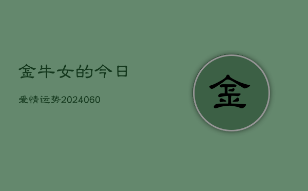 金牛女的今日爱情运势(20240604)  第1张