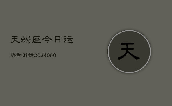 天蝎座今日运势和财运(20240604)  第1张
