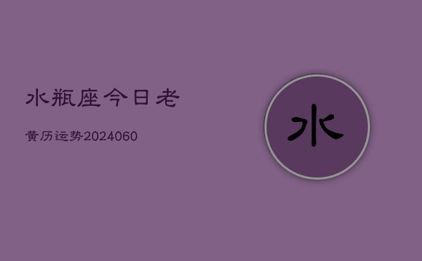 水瓶座今日老黄历运势(20240605)  第1张