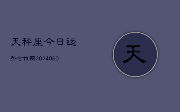 天秤座今日运势吉位图(20240605)