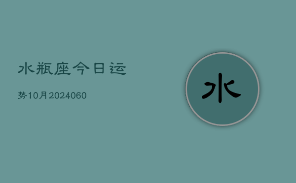 水瓶座今日运势10月(20240605)  第1张