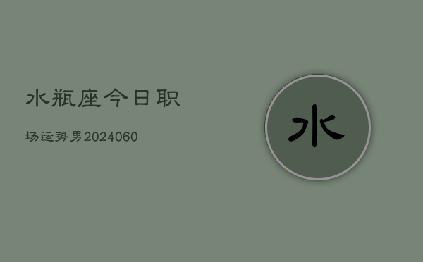 水瓶座今日职场运势男(20240605)  第1张