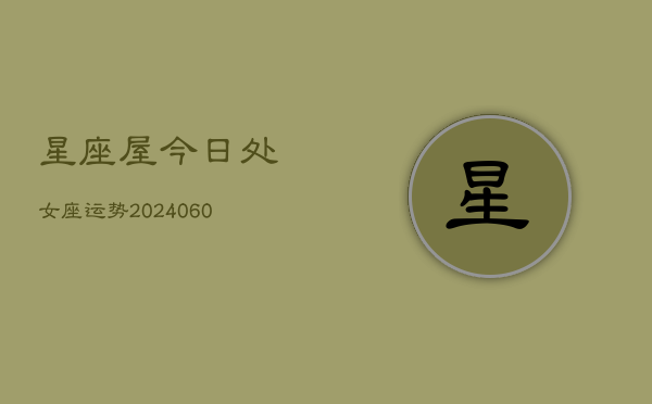 星座屋今日处女座运势(20240605)  第1张