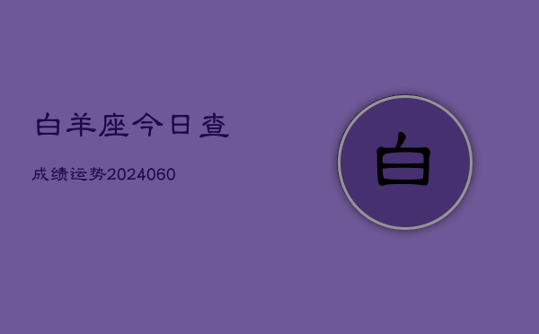白羊座今日查成绩运势(20240606)  第1张