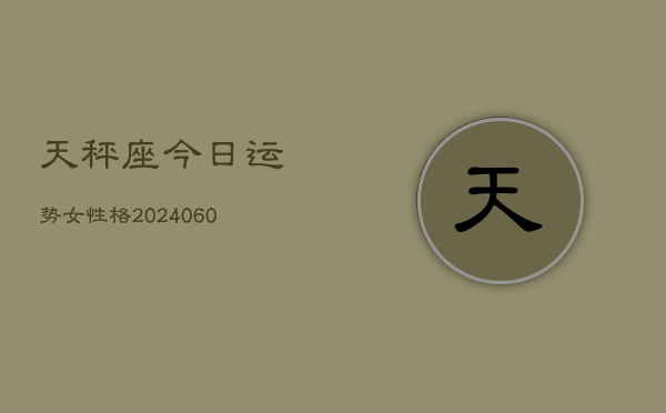 天秤座今日运势女性格(20240606)  第1张