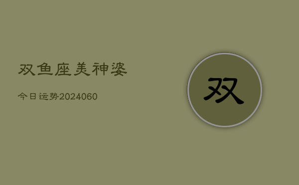 双鱼座美神婆今日运势(20240606)