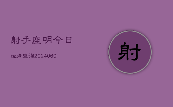 射手座明今日运势查询(20240606)  第1张