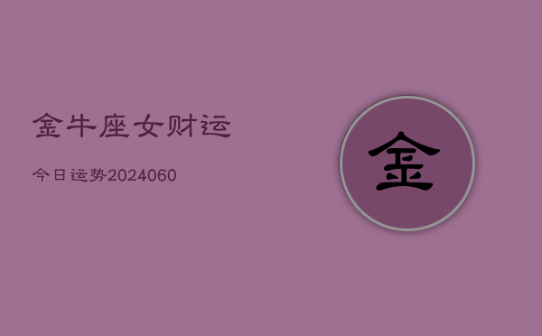 金牛座女财运今日运势(20240607)  第1张