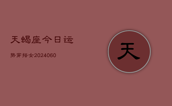 天蝎座今日运势穿搭女(20240610)  第1张