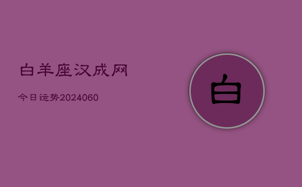 白羊座汉成网今日运势(20240610)  第1张