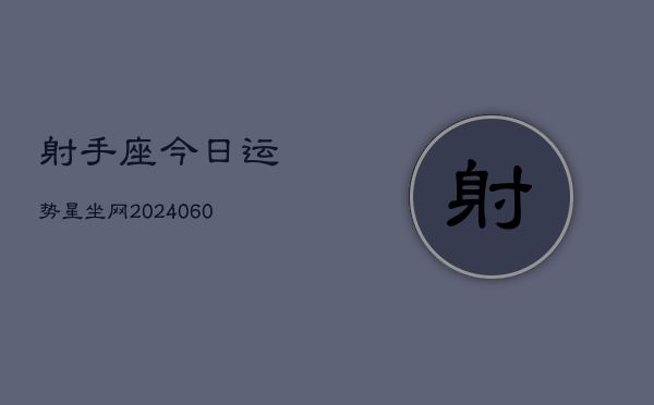 射手座今日运势星坐网(20240610)