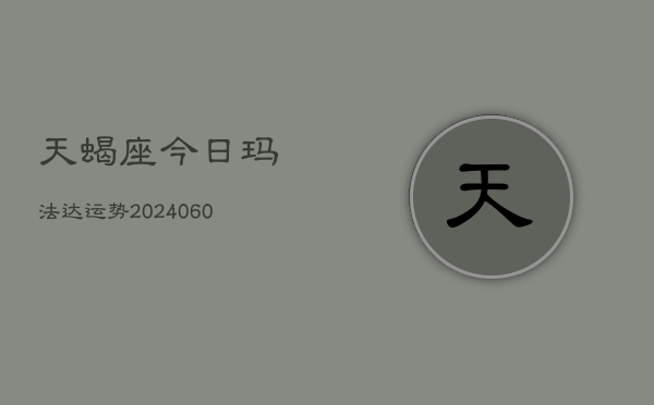 天蝎座今日玛法达运势(20240610)  第1张