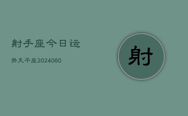 射手座今日运势天平座(20240610)  第1张
