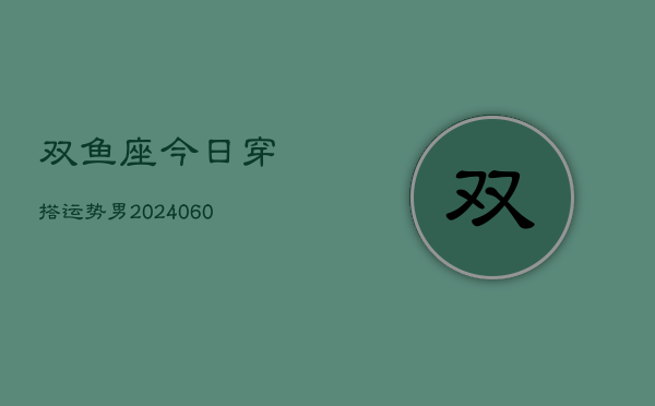 双鱼座今日穿搭运势男(20240610)  第1张