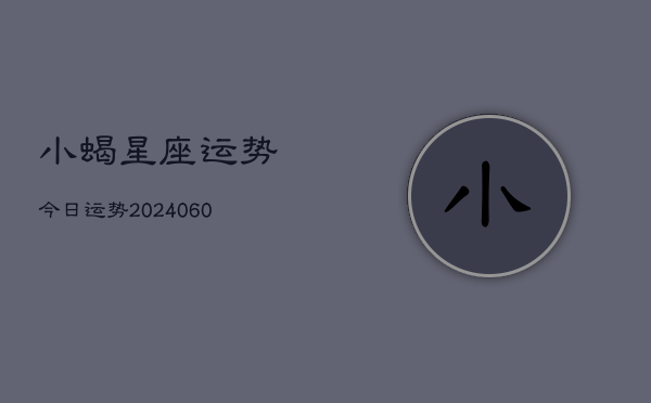 小蝎星座运势今日运势(20240610)  第1张