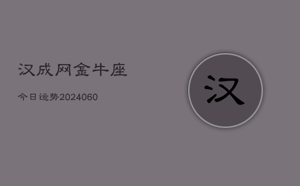 汉成网金牛座今日运势(20240610)  第1张