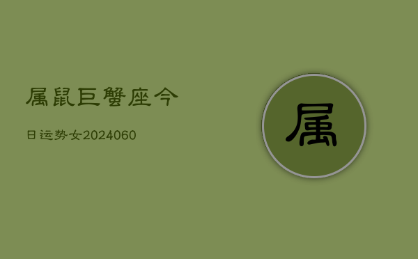 属鼠巨蟹座今日运势女(20240610)  第1张