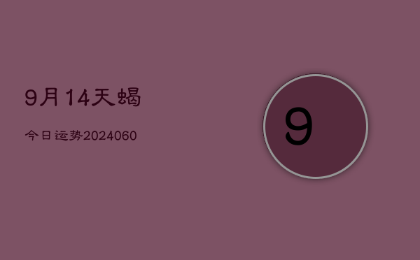 9月14天蝎今日运势(20240610)  第1张
