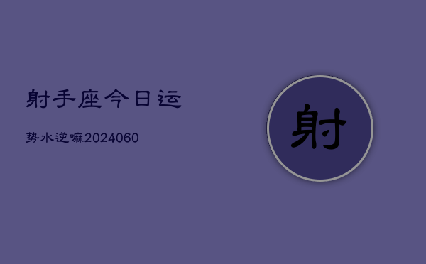 射手座今日运势水逆嘛(20240610)  第1张