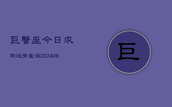 巨蟹座今日求职运势查询(20240613)  第1张