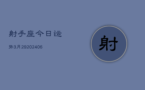 射手座今日运势3月29(20240613)