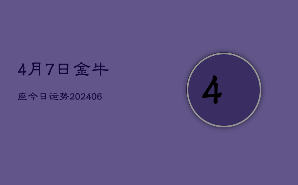 4月7日金牛座今日运势(20240613)  第1张