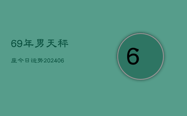 69年男天秤座今日运势(20240613)  第1张