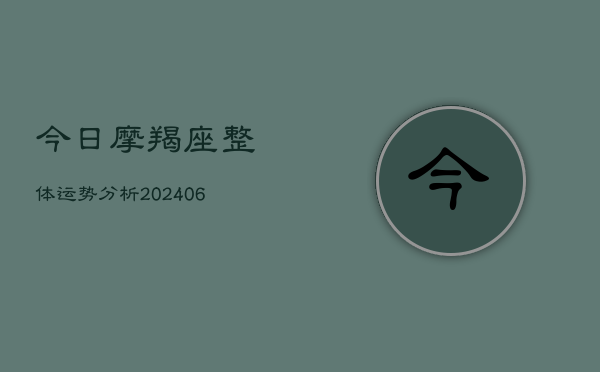 今日摩羯座整体运势分析(20240615)