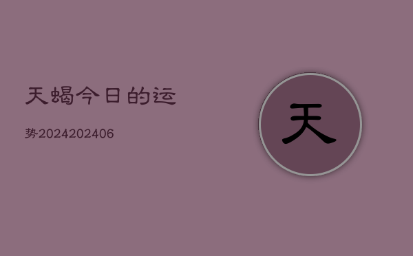 天蝎今日的运势2024(20240615)  第1张