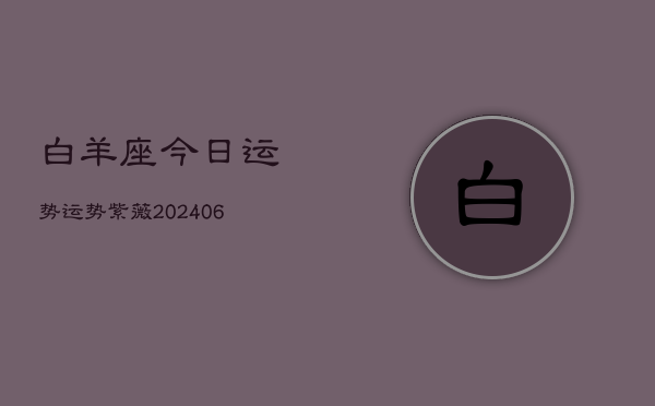 白羊座今日运势运势紫薇(20240615)  第1张