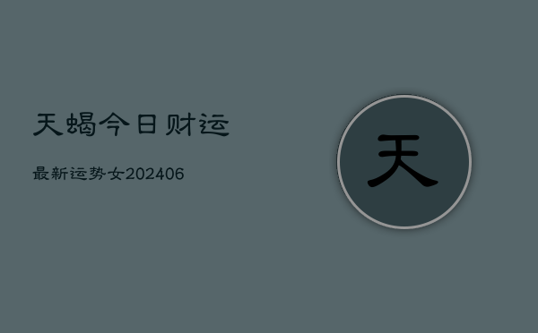 天蝎今日财运最新运势女(6月22日)  第1张