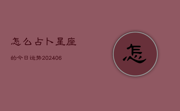 怎么占卜星座的今日运势(6月22日)  第1张