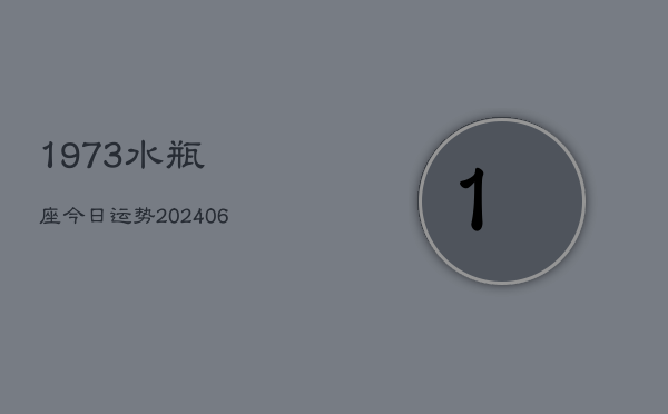 1973水瓶座今日运势(6月22日)  第1张