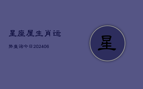 星座屋生肖运势查询今日(6月22日)  第1张